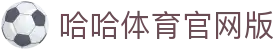 哈哈(haha)体育_权威平台值得信赖